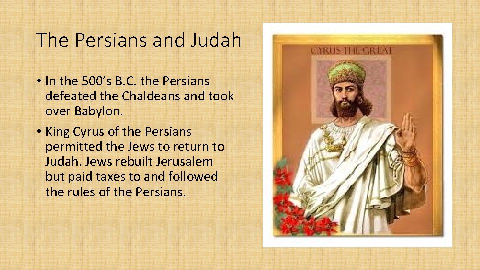 The Persians and Judah • In the 500’s B. C. the Persians defeated the