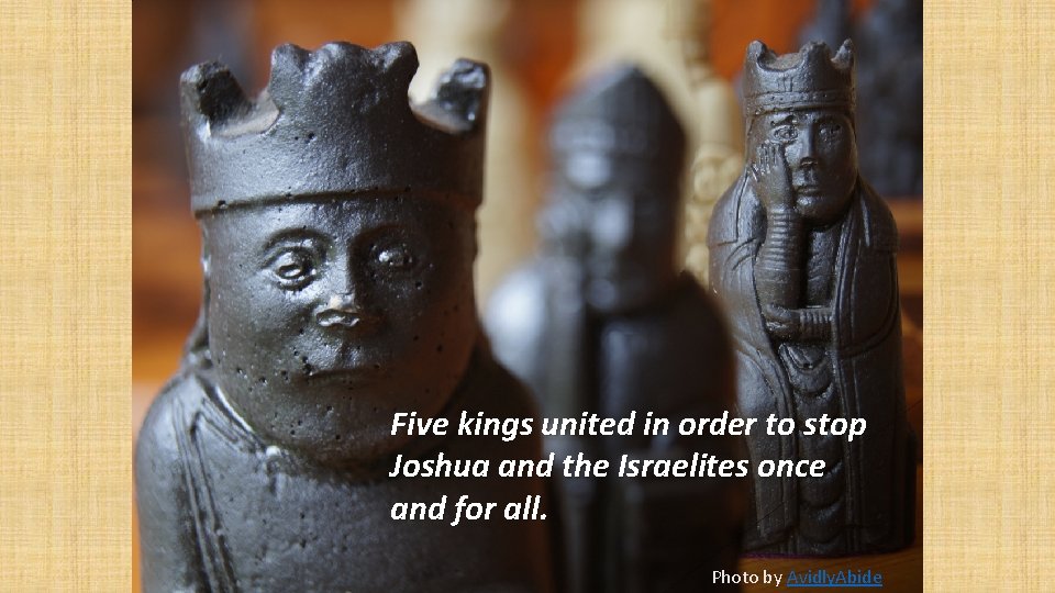Five kings united in order to stop Joshua and the Israelites once and for