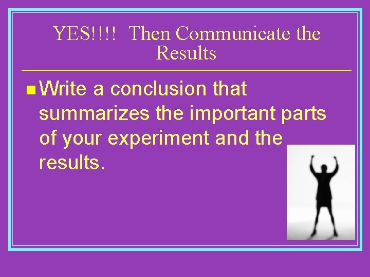 YES!!!! Then Communicate the Results n Write a conclusion that summarizes the important parts