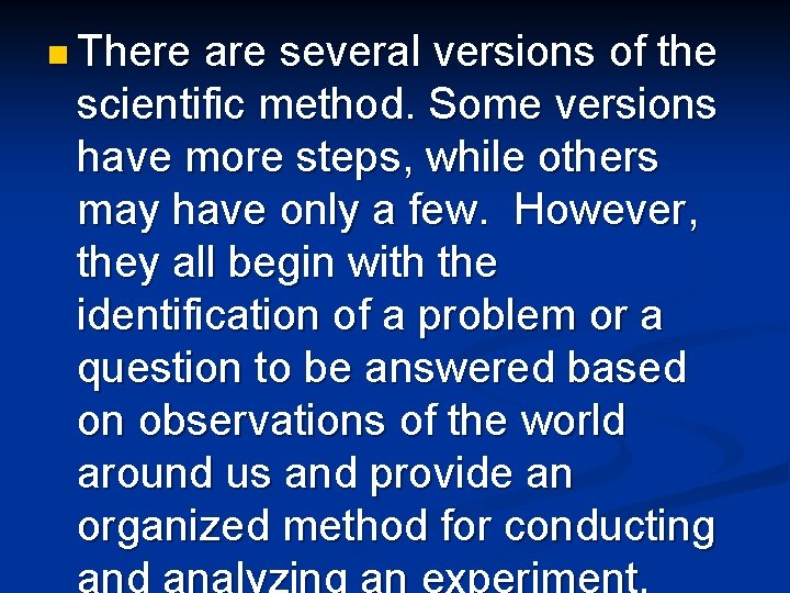 n There are several versions of the scientific method. Some versions have more steps,