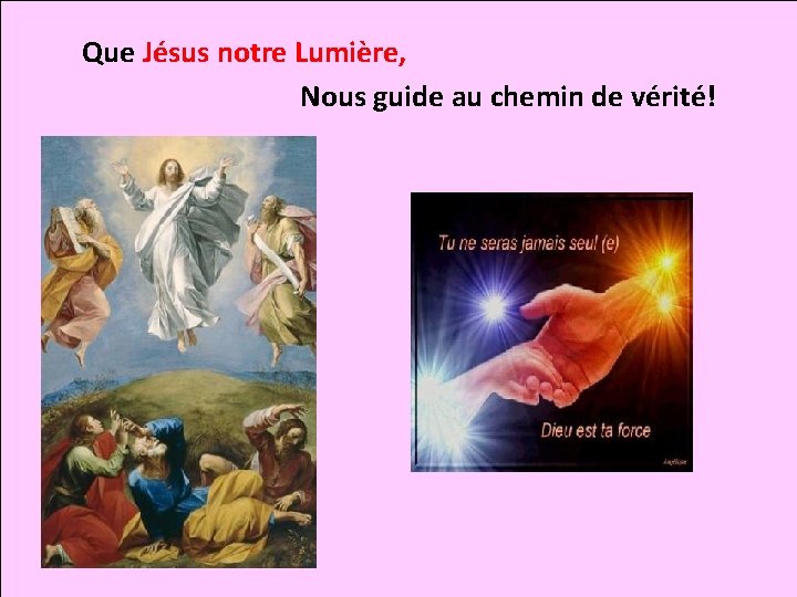 Que Jésus notre Lumière, Nous guide au chemin de vérité! 