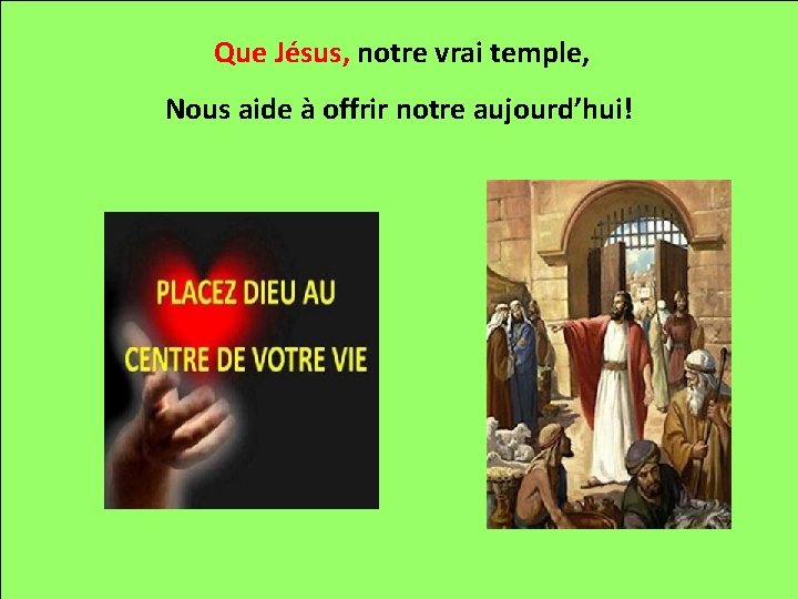Que Jésus, notre vrai temple, Nous aide à offrir notre aujourd’hui! 