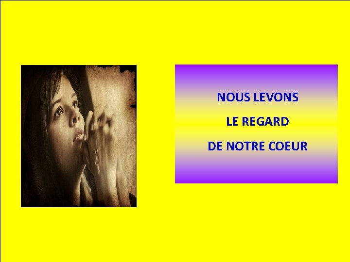 NOUS LEVONS LE REGARD DE NOTRE COEUR 