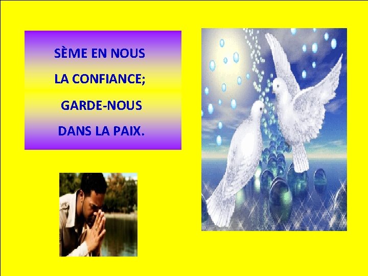 SÈME EN NOUS LA CONFIANCE; GARDE-NOUS DANS LA PAIX. 