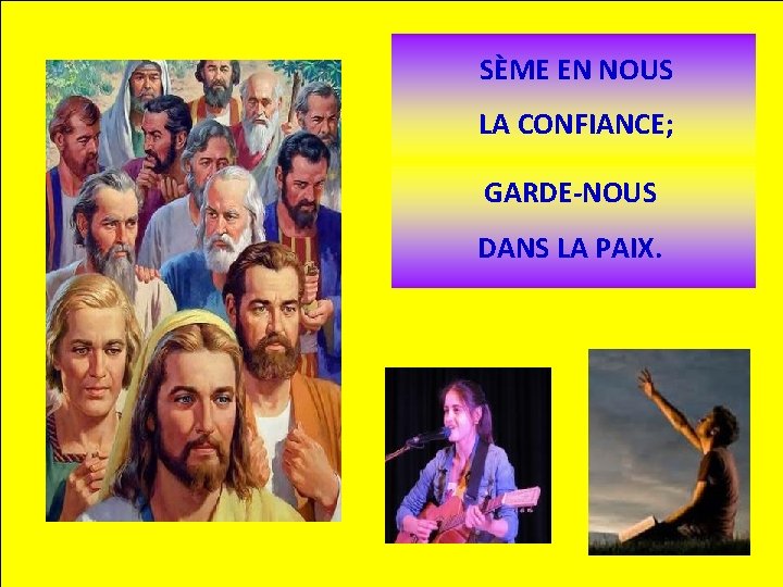 SÈME EN NOUS LA CONFIANCE; GARDE-NOUS DANS LA PAIX. 