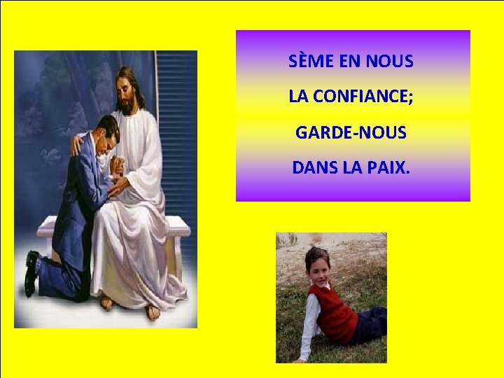 SÈME EN NOUS LA CONFIANCE; GARDE-NOUS DANS LA PAIX. 