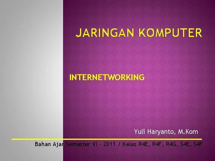 JARINGAN KOMPUTER INTERNETWORKING Yuli Haryanto, M. Kom Bahan Ajar Semester VI – 2011 /