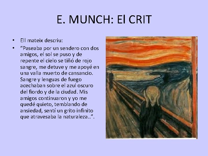 E. MUNCH: El CRIT • Ell mateix descriu: • “Paseaba por un sendero con