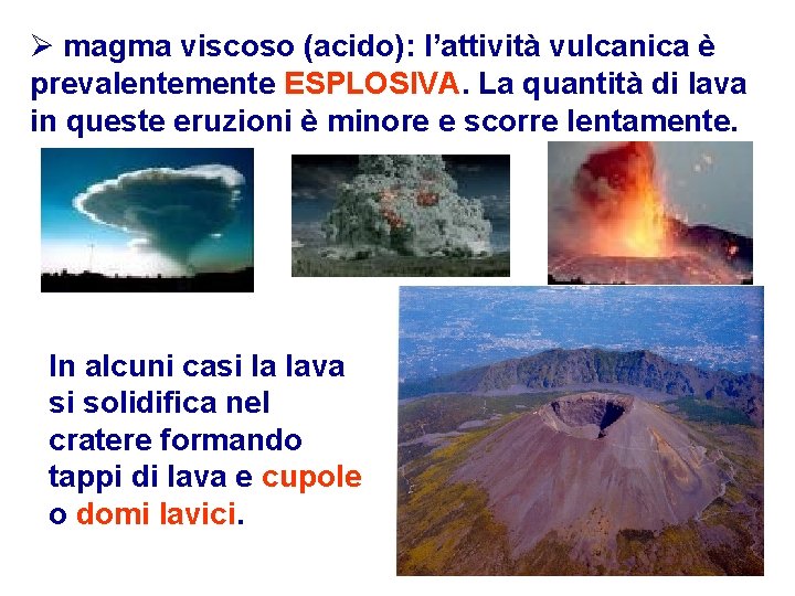 Ø magma viscoso (acido): l’attività vulcanica è prevalentemente ESPLOSIVA. La quantità di lava in