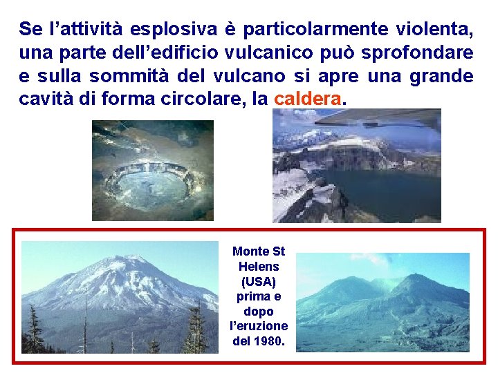 Se l’attività esplosiva è particolarmente violenta, una parte dell’edificio vulcanico può sprofondare e sulla