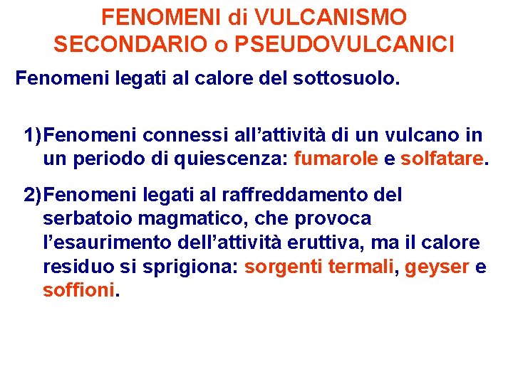 FENOMENI di VULCANISMO SECONDARIO o PSEUDOVULCANICI Fenomeni legati al calore del sottosuolo. 1) Fenomeni