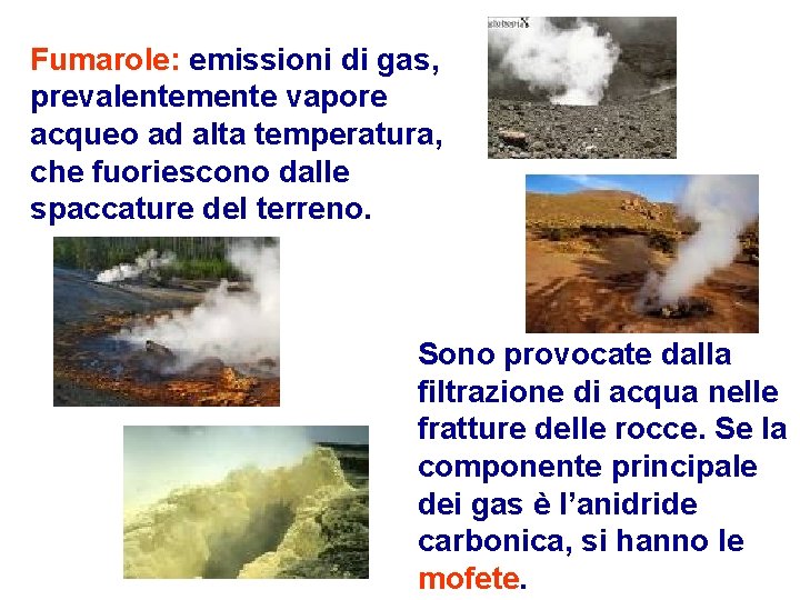 Fumarole: emissioni di gas, prevalentemente vapore acqueo ad alta temperatura, che fuoriescono dalle spaccature