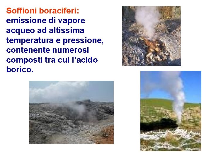 Soffioni boraciferi: emissione di vapore acqueo ad altissima temperatura e pressione, contenente numerosi composti