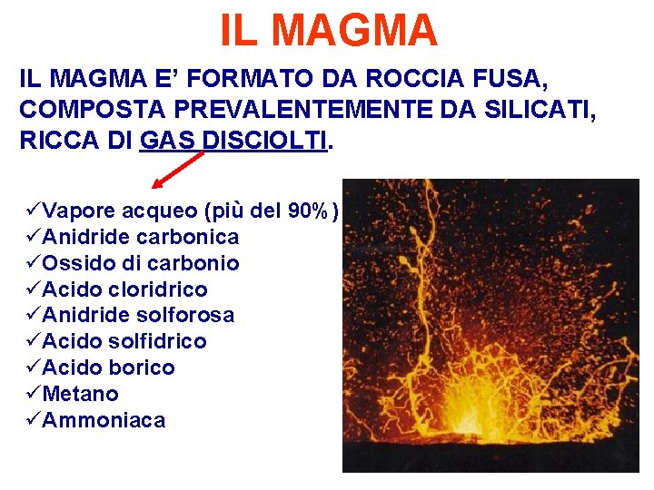 IL MAGMA E’ FORMATO DA ROCCIA FUSA, COMPOSTA PREVALENTEMENTE DA SILICATI, RICCA DI GAS