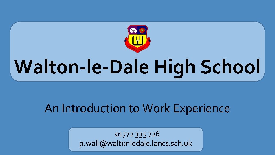 Walton-le-Dale High School An Introduction to Work Experience 01772 335 726 p. wall@waltonledale. lancs.