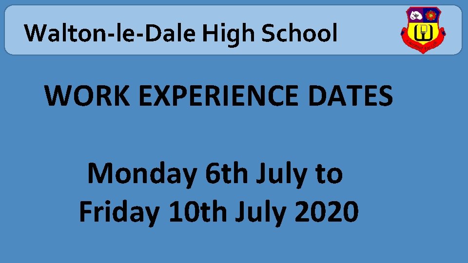 Walton-le-Dale High School WORK EXPERIENCE DATES Monday 6 th July to Friday 10 th
