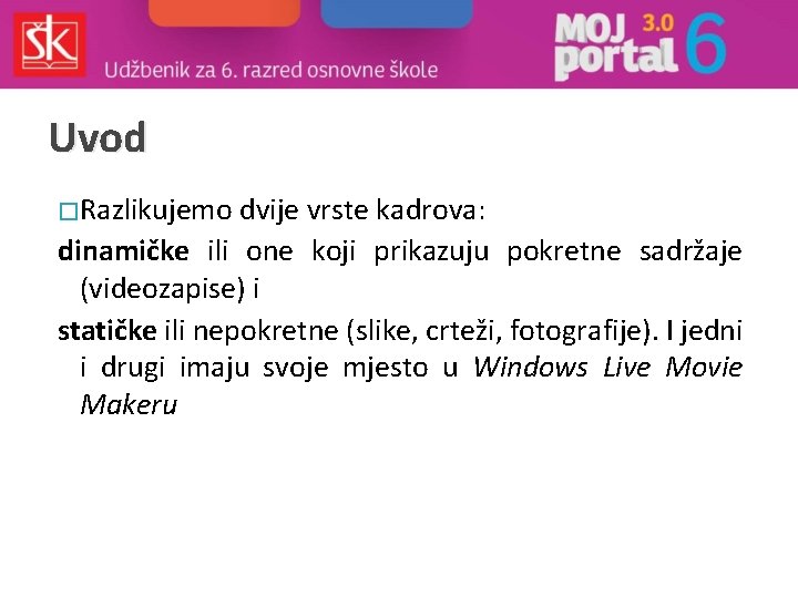 Uvod � Razlikujemo dvije vrste kadrova: dinamičke ili one koji prikazuju pokretne sadržaje (videozapise)