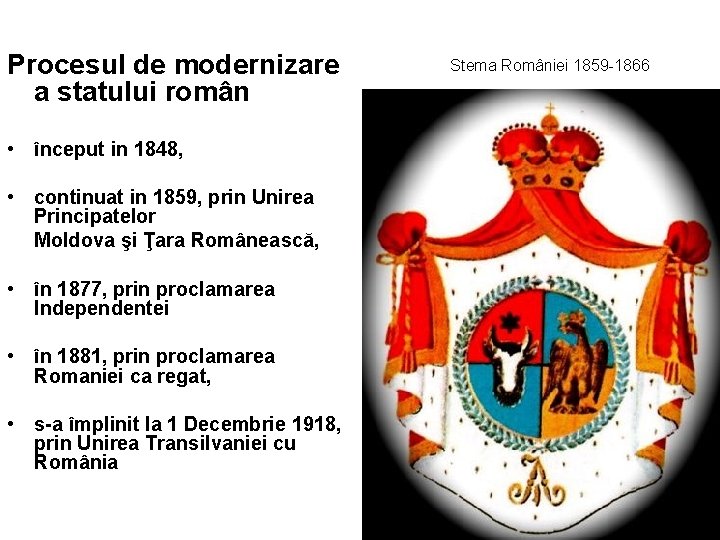 Procesul de modernizare a statului român • început in 1848, • continuat in 1859,