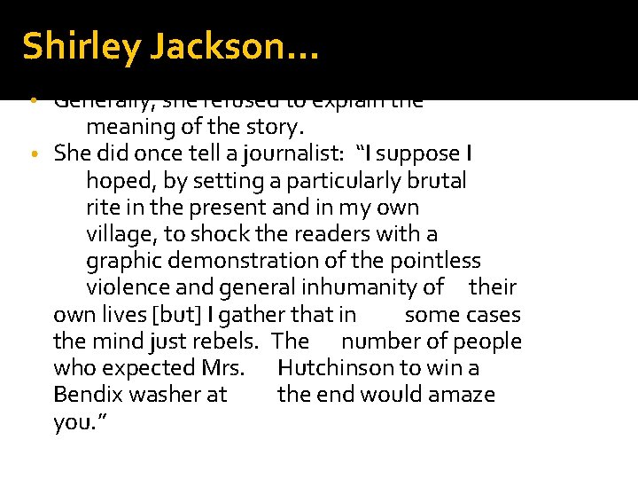 Shirley Jackson… Generally, she refused to explain the meaning of the story. • She