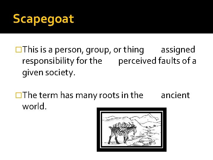 Scapegoat �This is a person, group, or thing responsibility for the given society. assigned