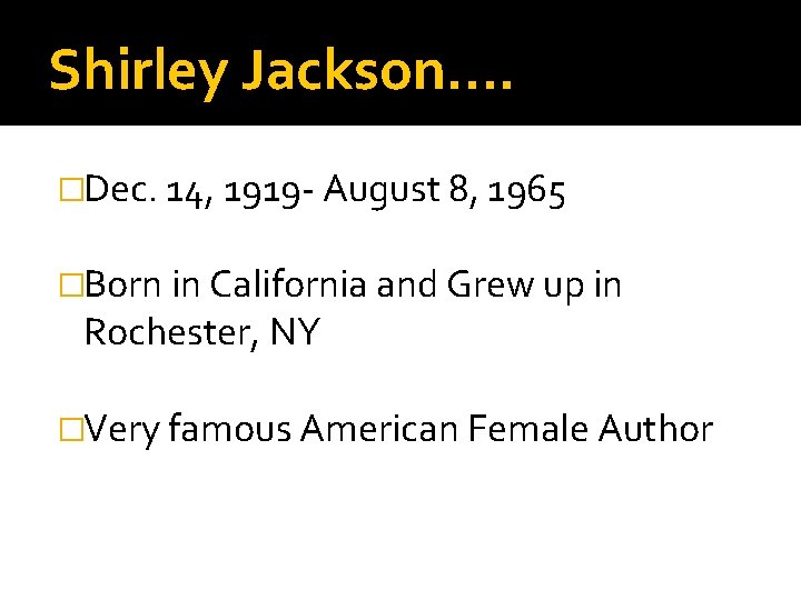Shirley Jackson…. �Dec. 14, 1919 - August 8, 1965 �Born in California and Grew
