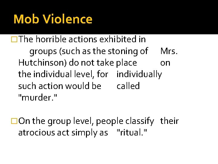 Mob Violence �The horrible actions exhibited in groups (such as the stoning of Mrs.