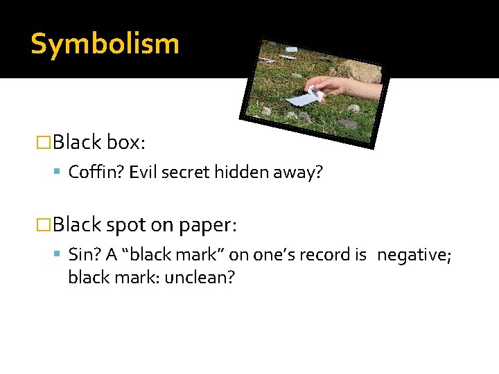 Symbolism �Black box: Coffin? Evil secret hidden away? �Black spot on paper: Sin? A