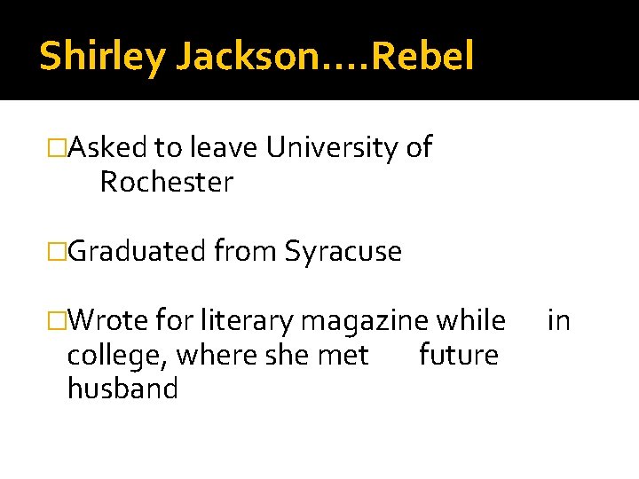 Shirley Jackson…. Rebel �Asked to leave University of Rochester �Graduated from Syracuse �Wrote for