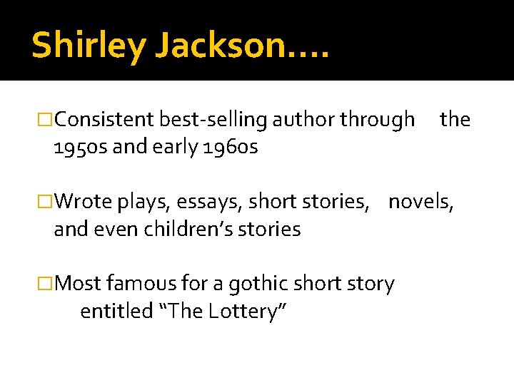 Shirley Jackson…. �Consistent best-selling author through 1950 s and early 1960 s �Wrote plays,