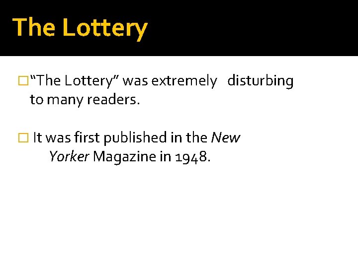The Lottery �“The Lottery” was extremely to many readers. disturbing � It was first