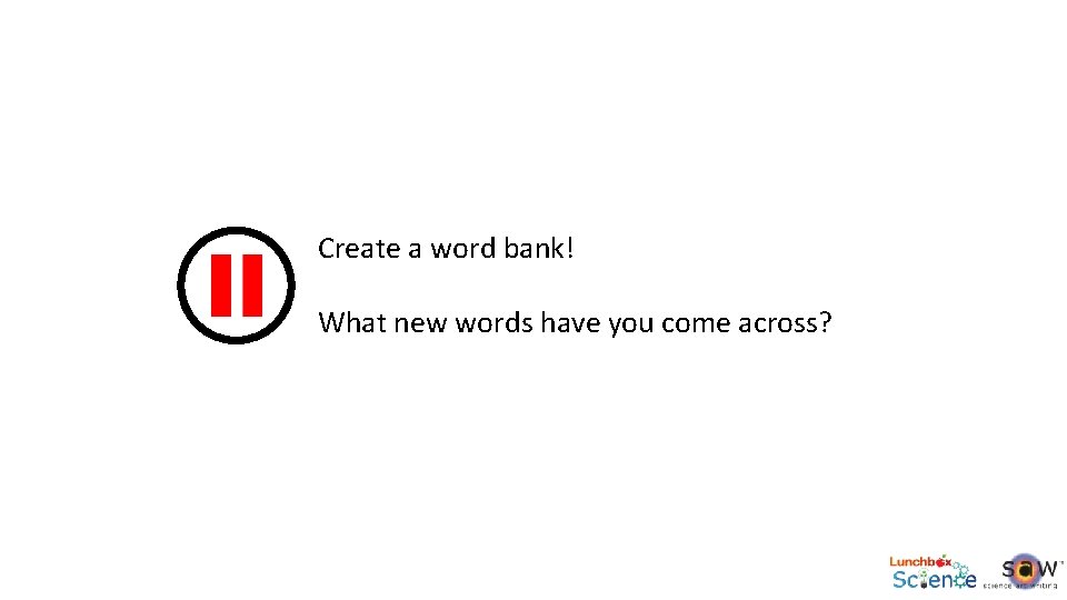 Create a word bank! What new words have you come across? 