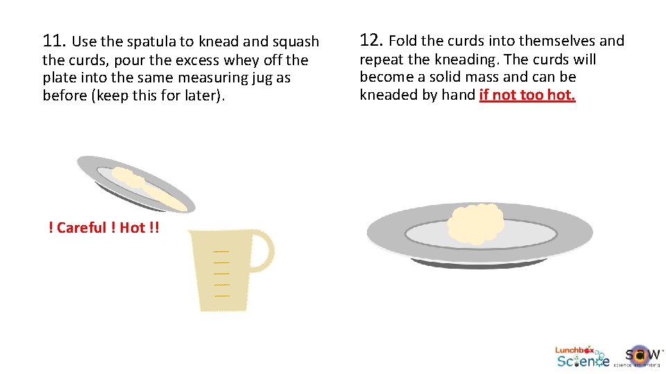 11. Use the spatula to knead and squash the curds, pour the excess whey