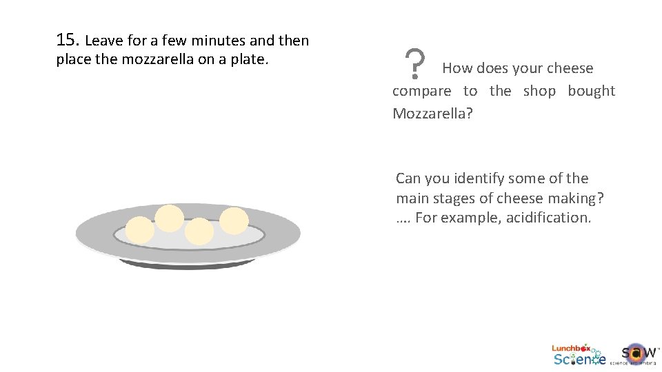 15. Leave for a few minutes and then place the mozzarella on a plate.