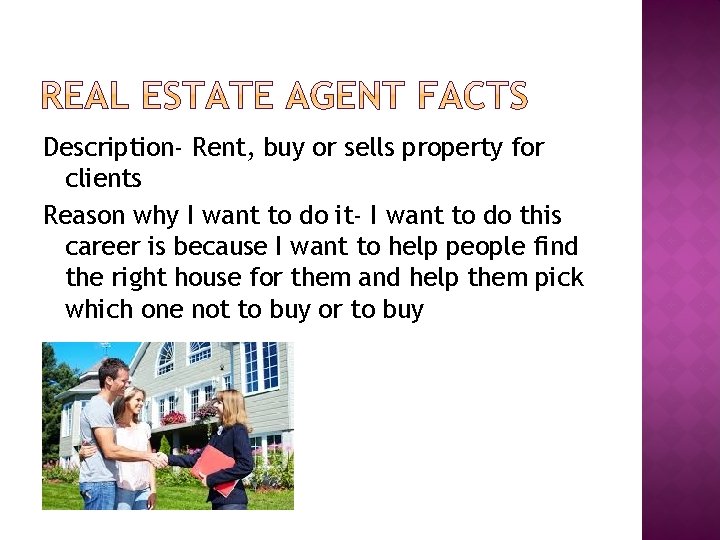 Description- Rent, buy or sells property for clients Reason why I want to do