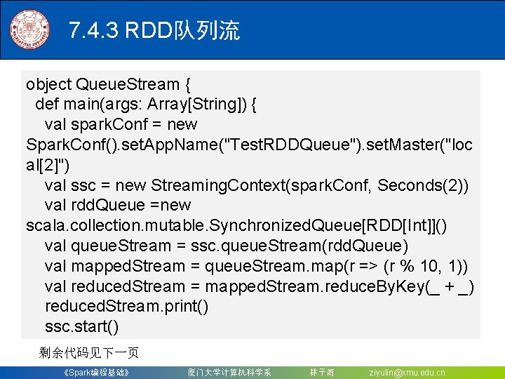 7. 4. 3 RDD队列流 object Queue. Stream { def main(args: Array[String]) { val spark.