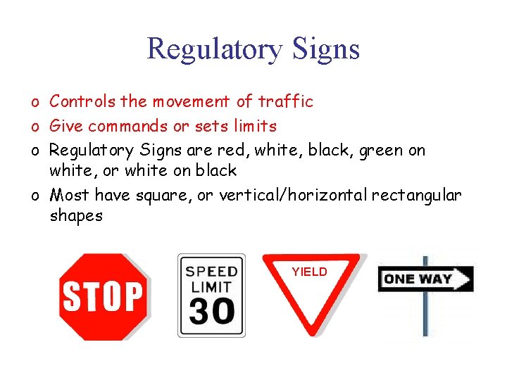 Regulatory Signs o Controls the movement of traffic o Give commands or sets limits