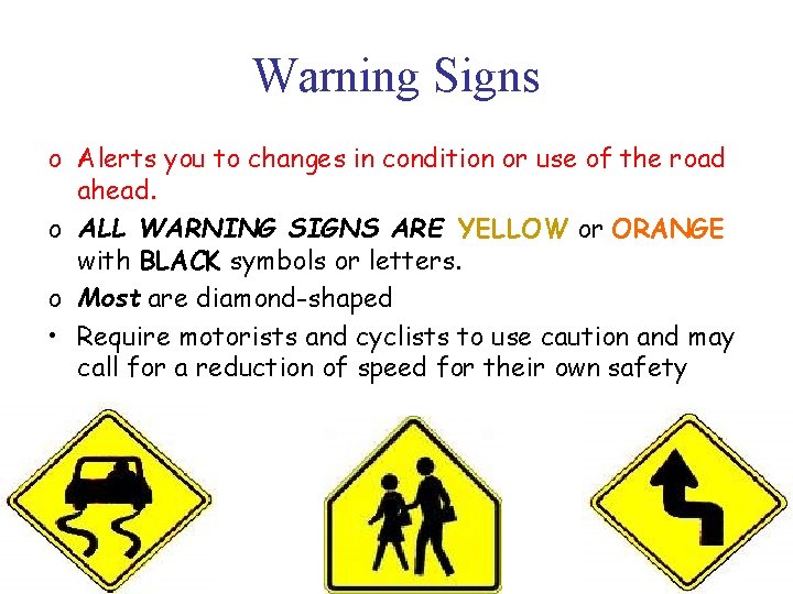 Warning Signs o Alerts you to changes in condition or use of the road