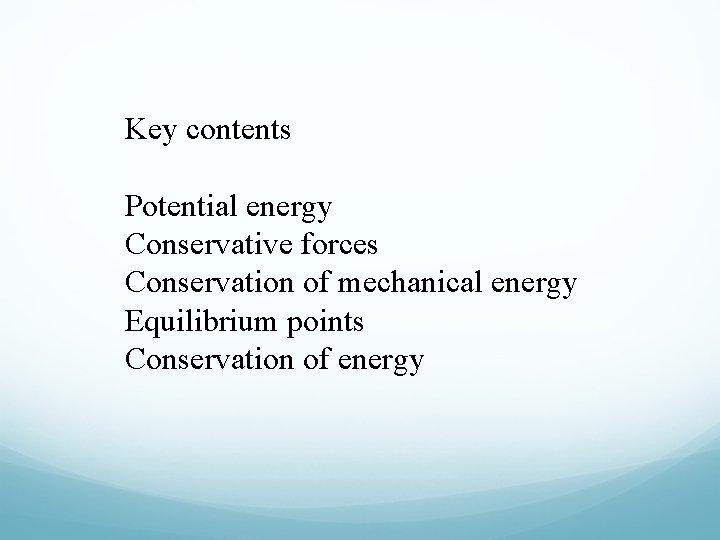 Key contents Potential energy Conservative forces Conservation of mechanical energy Equilibrium points Conservation of Key contents Potential energy Conservative forces Conservation of mechanical energy Equilibrium points Conservation of
