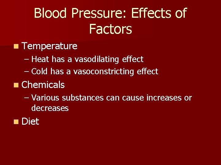 Blood Pressure: Effects of Factors n Temperature – Heat has a vasodilating effect – Blood Pressure: Effects of Factors n Temperature – Heat has a vasodilating effect –