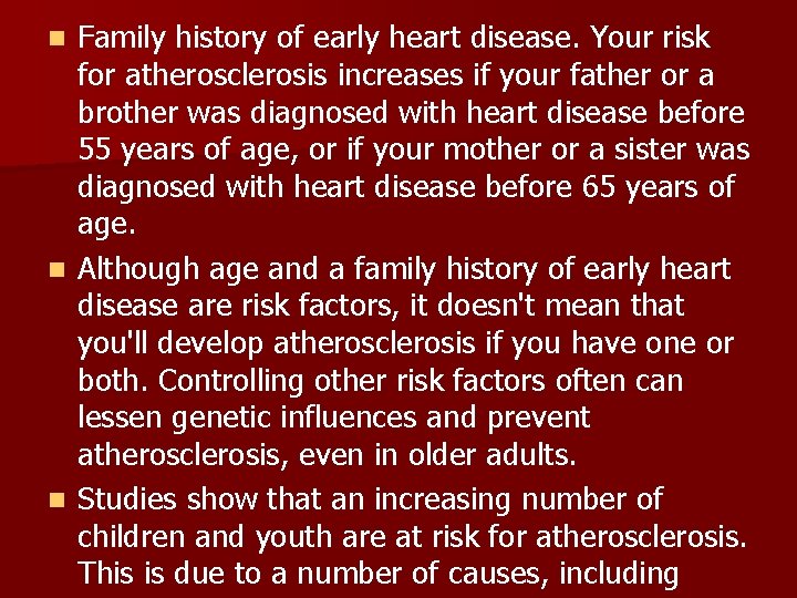 Family history of early heart disease. Your risk for atherosclerosis increases if your father Family history of early heart disease. Your risk for atherosclerosis increases if your father