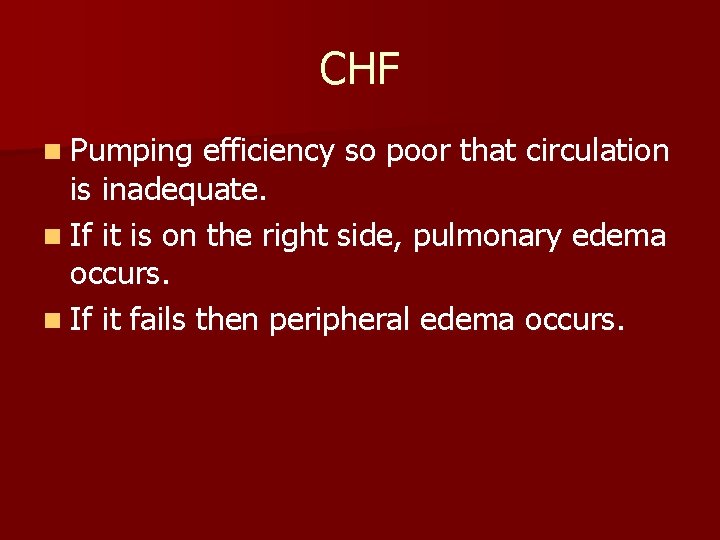 CHF n Pumping efficiency so poor that circulation is inadequate. n If it is CHF n Pumping efficiency so poor that circulation is inadequate. n If it is