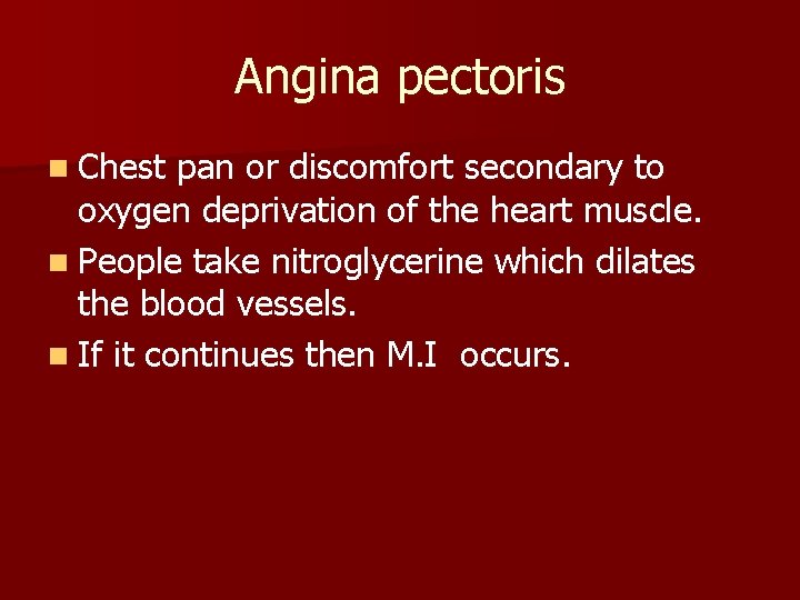 Angina pectoris n Chest pan or discomfort secondary to oxygen deprivation of the heart Angina pectoris n Chest pan or discomfort secondary to oxygen deprivation of the heart