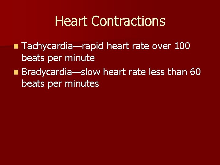 Heart Contractions n Tachycardia—rapid heart rate over 100 beats per minute n Bradycardia—slow heart Heart Contractions n Tachycardia—rapid heart rate over 100 beats per minute n Bradycardia—slow heart