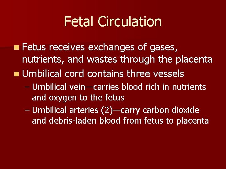 Fetal Circulation n Fetus receives exchanges of gases, nutrients, and wastes through the placenta Fetal Circulation n Fetus receives exchanges of gases, nutrients, and wastes through the placenta