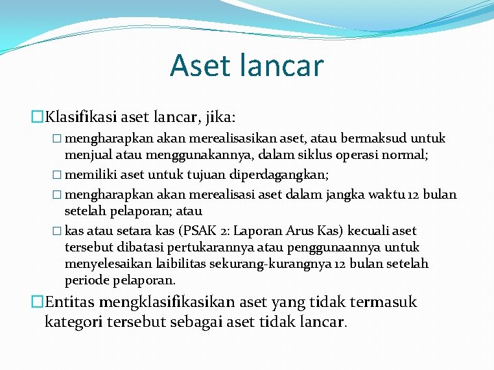 Aset lancar �Klasifikasi aset lancar, jika: � mengharapkan akan merealisasikan aset, atau bermaksud untuk