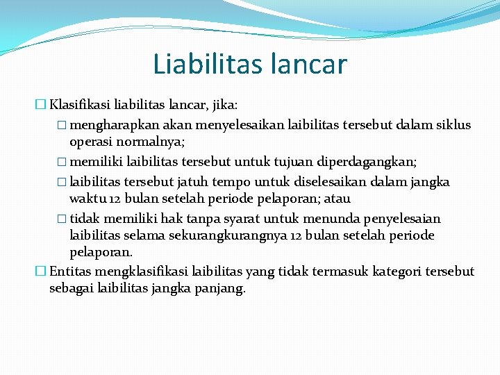 Liabilitas lancar � Klasifikasi liabilitas lancar, jika: � mengharapkan akan menyelesaikan laibilitas tersebut dalam