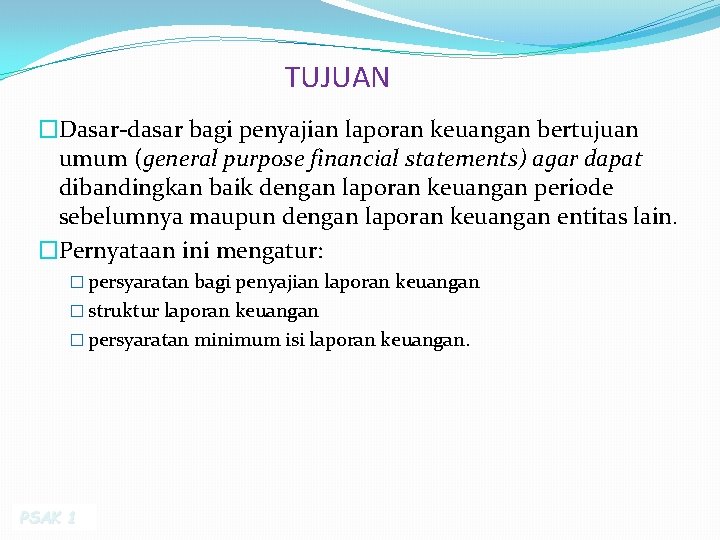 TUJUAN �Dasar-dasar bagi penyajian laporan keuangan bertujuan umum (general purpose financial statements) agar dapat