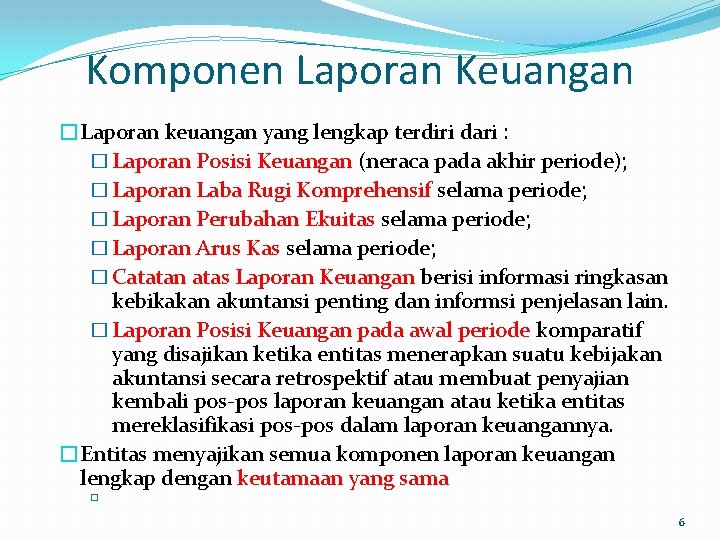 Komponen Laporan Keuangan �Laporan keuangan yang lengkap terdiri dari : � Laporan Posisi Keuangan