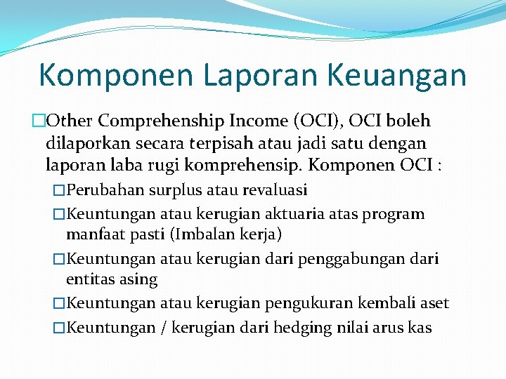 Komponen Laporan Keuangan �Other Comprehenship Income (OCI), OCI boleh dilaporkan secara terpisah atau jadi