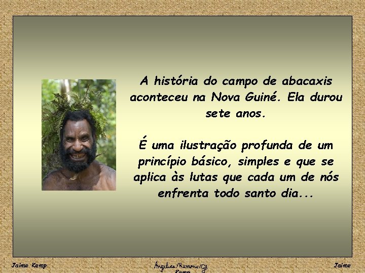 A história do campo de abacaxis aconteceu na Nova Guiné. Ela durou sete anos.